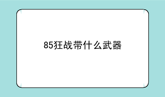 85狂战带什么武器