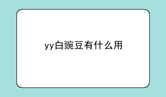 yy白豌豆有什么用