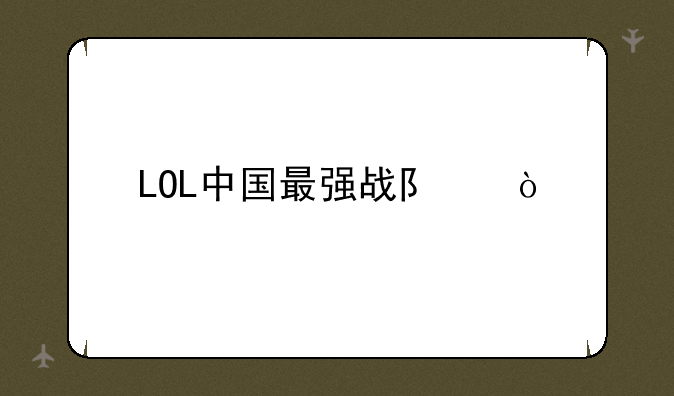 LOL中国最强战队？