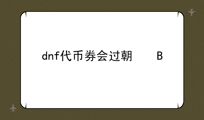 dnf代币券会过期吗