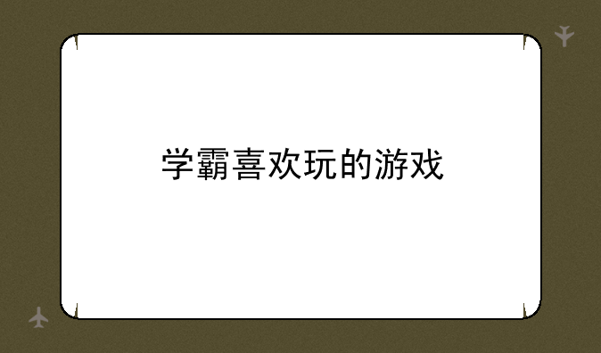 学霸喜欢玩的游戏