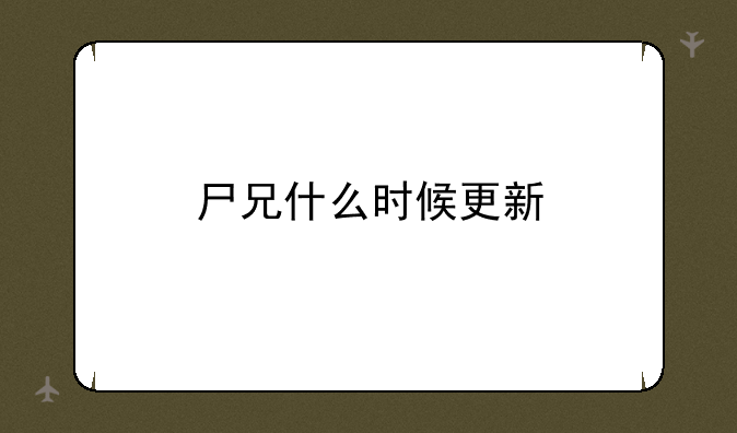 尸兄什么时候更新