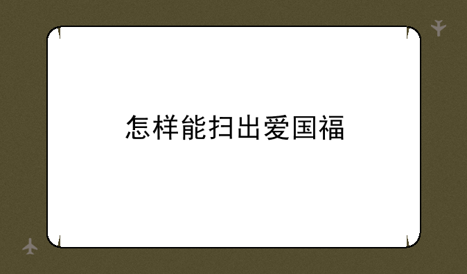 怎样能扫出爱国福