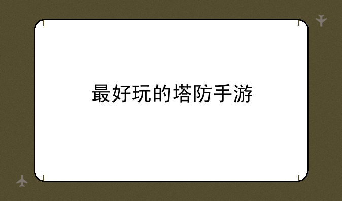 最好玩的塔防手游