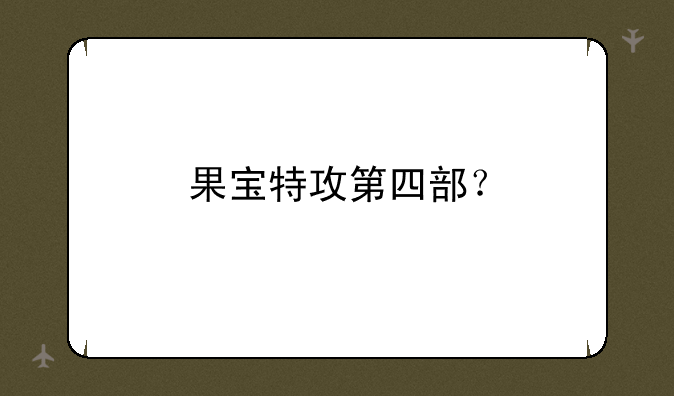 果宝特攻第四部？