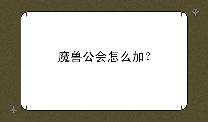 魔兽公会怎么加？