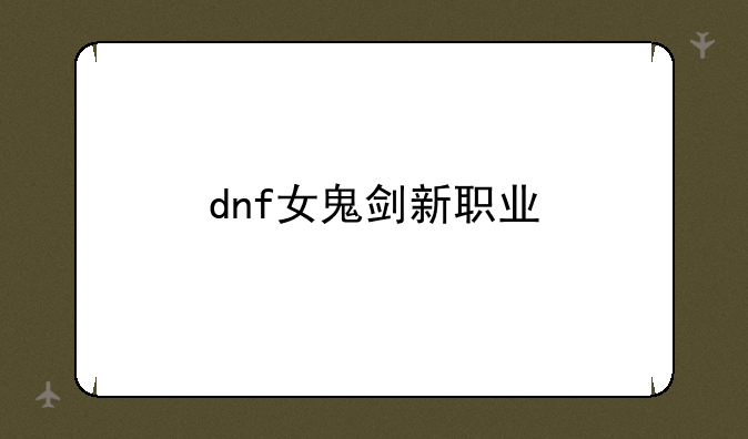dnf女鬼剑新职业