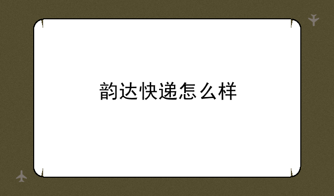 韵达快递怎么样