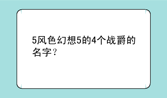 5风色幻想5的4个战爵的名字？