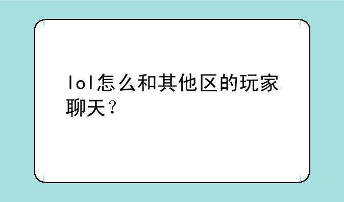 lol怎么和其他区的玩家聊天？