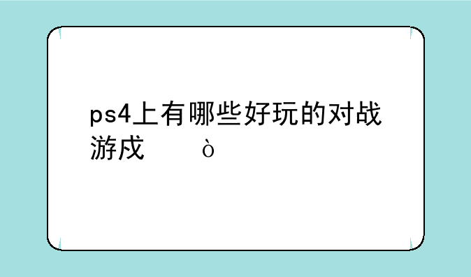ps4上有哪些好玩的对战游戏？