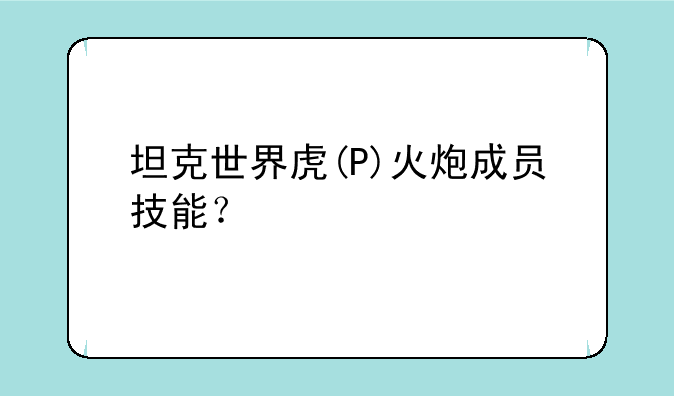 坦克世界虎(P)火炮成员技能？
