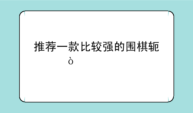 推荐一款比较强的围棋软件？
