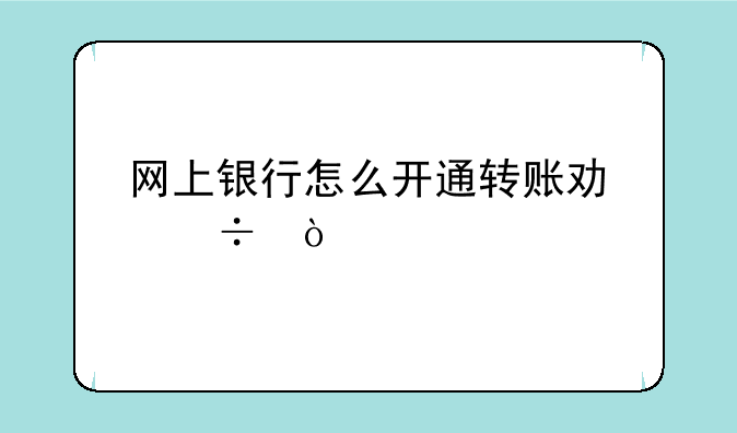网上银行怎么开通转账功能？