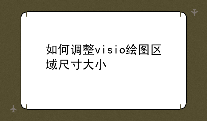 如何调整visio绘图区域尺寸大小