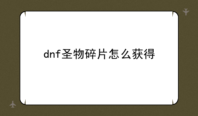 dnf圣物碎片怎么获得