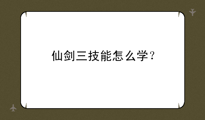 仙剑三技能怎么学？