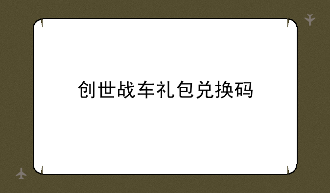 创世战车礼包兑换码