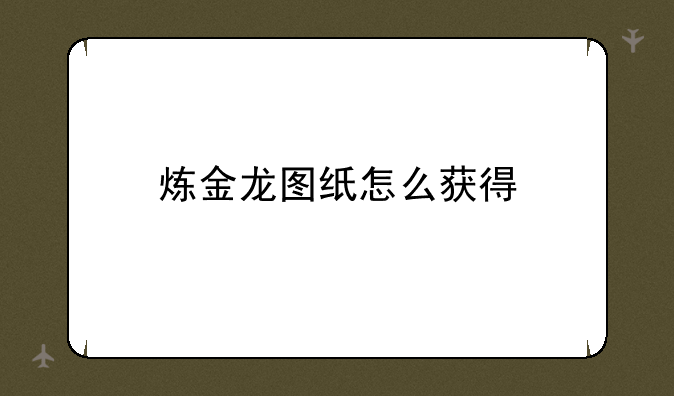 炼金龙图纸怎么获得
