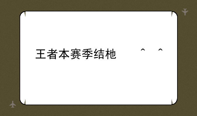 王者本赛季结束时间