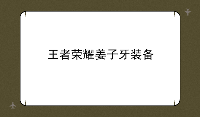 王者荣耀姜子牙装备
