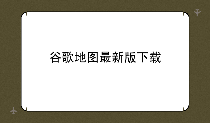 谷歌地图最新版下载