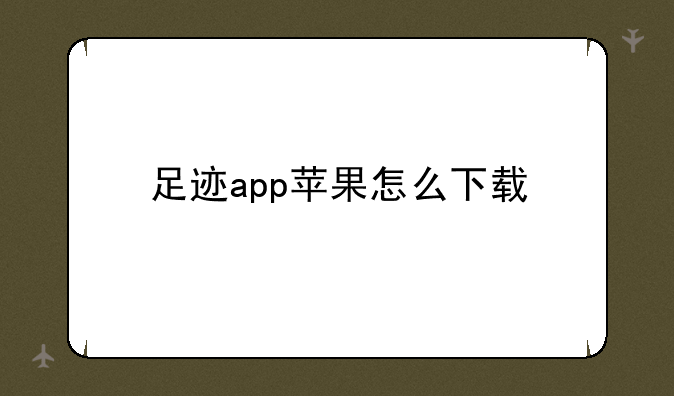 足迹app苹果怎么下载