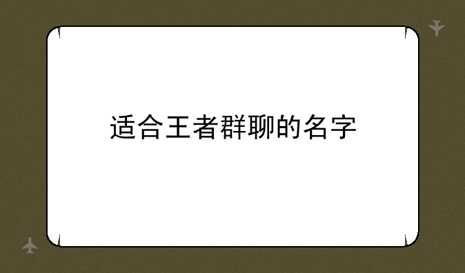 适合王者群聊的名字