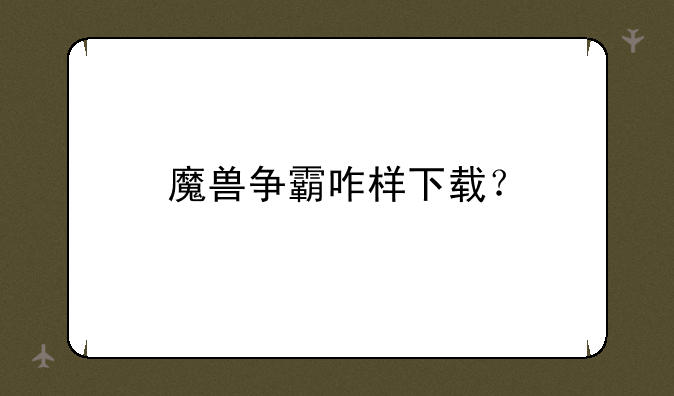 魔兽争霸咋样下载？
