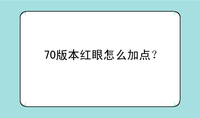 70版本红眼怎么加点？
