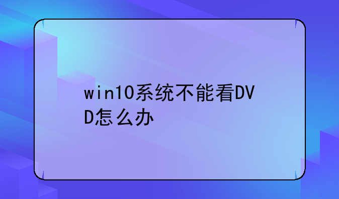win10系统不能看DVD怎么办