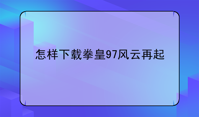 怎样下载拳皇97风云再起