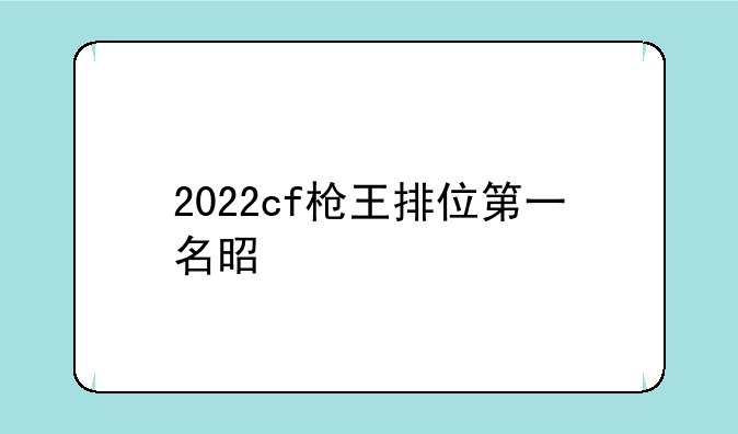 2022cf枪王排位第一名是谁