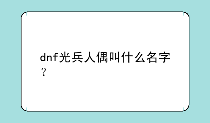 dnf光兵人偶叫什么名字？