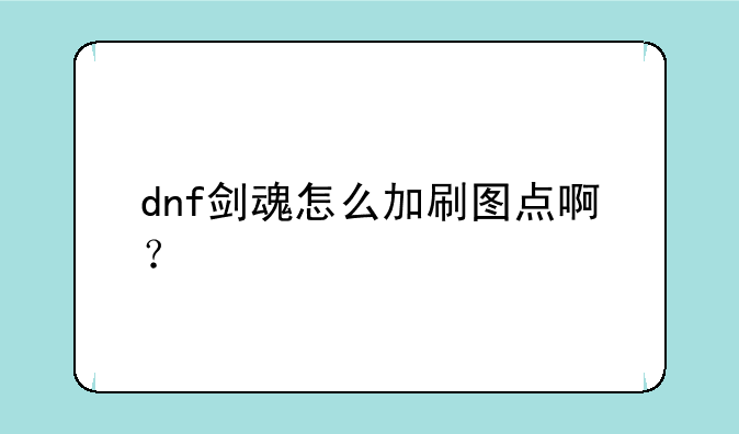 dnf剑魂怎么加刷图点啊？