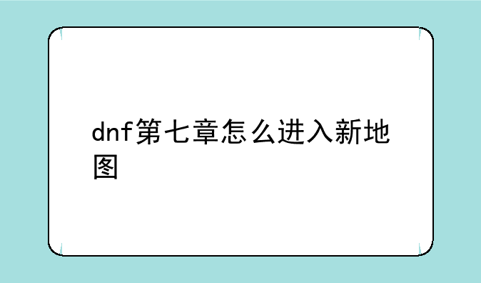 dnf第七章怎么进入新地图