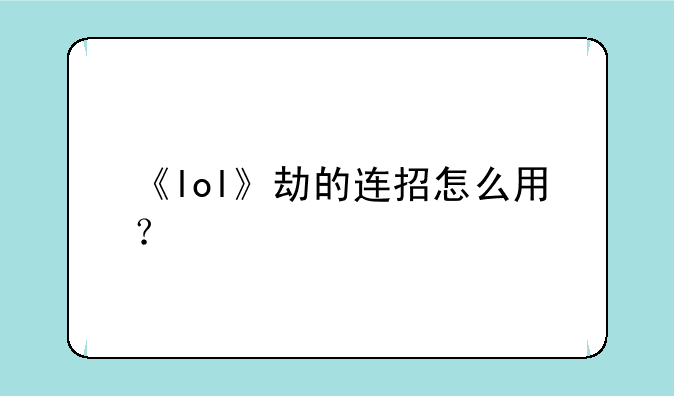 《lol》劫的连招怎么用？