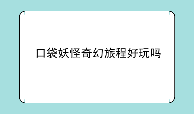 口袋妖怪奇幻旅程好玩吗
