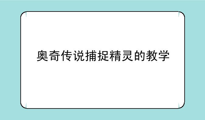 奥奇传说捕捉精灵的教学
