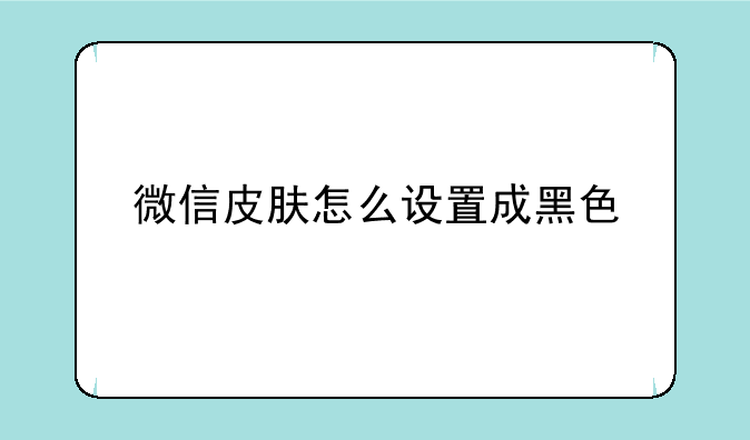微信皮肤怎么设置成黑色