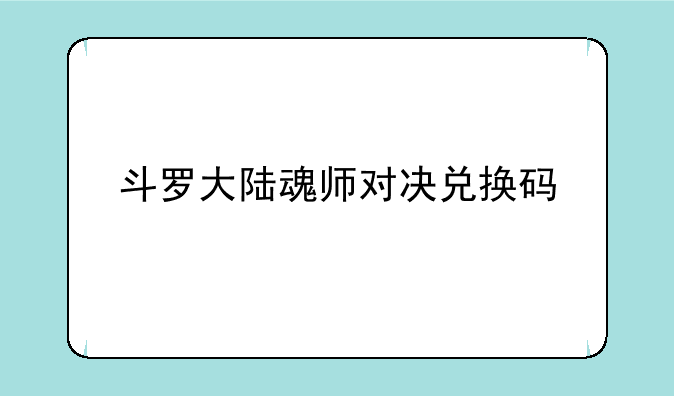 斗罗大陆魂师对决兑换码
