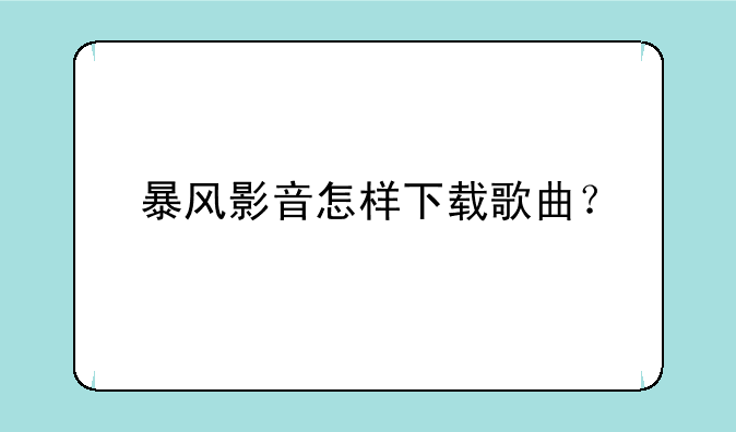 暴风影音怎样下载歌曲？