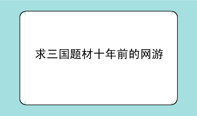 求三国题材十年前的网游