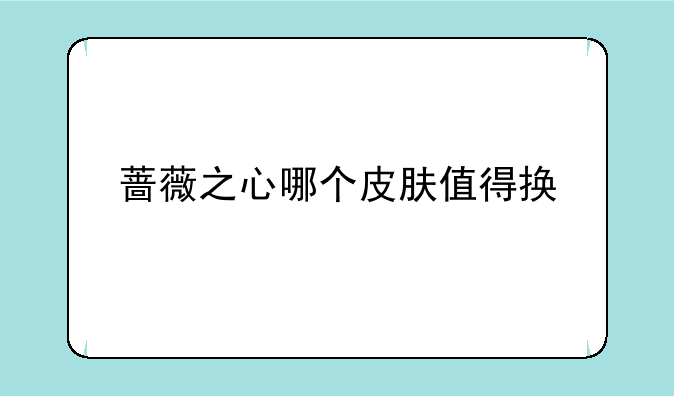 蔷薇之心哪个皮肤值得换