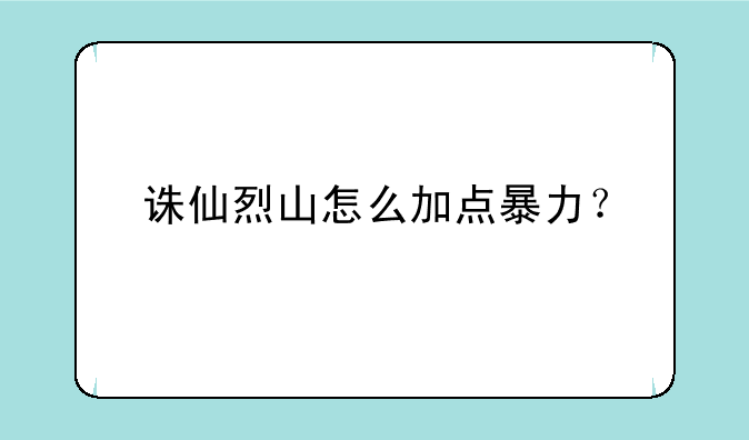 诛仙烈山怎么加点暴力？