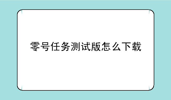 零号任务测试版怎么下载
