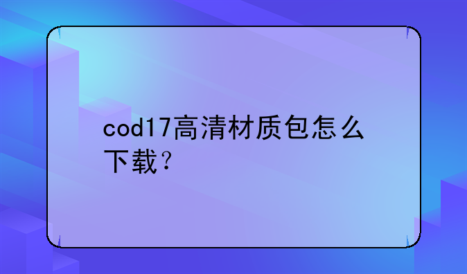 cod17高清材质包怎么下载？