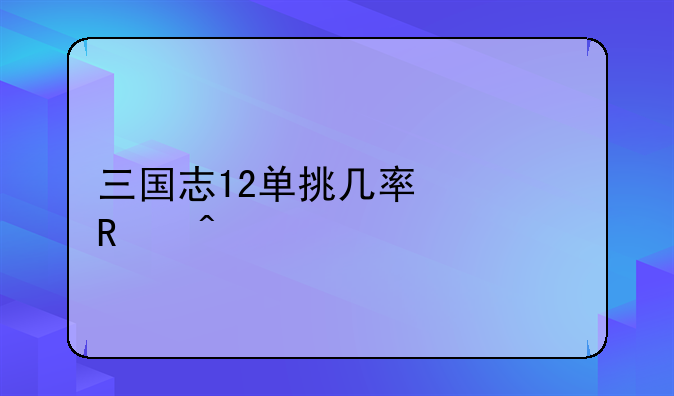 三国志12单挑几率修改问题