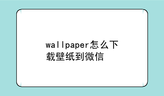 wallpaper怎么下载壁纸到微信