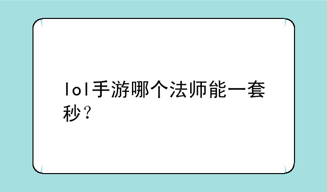 lol手游哪个法师能一套秒？